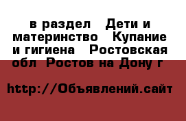  в раздел : Дети и материнство » Купание и гигиена . Ростовская обл.,Ростов-на-Дону г.